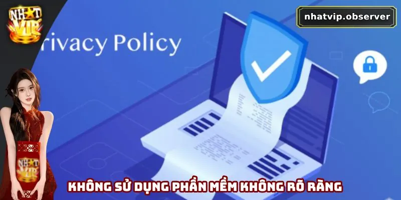 Chính Sách Bảo Mật Nhatvip - An Tâm Trải Nghiệm Giải Trí Không sử dụng phần mềm không rõ ràng