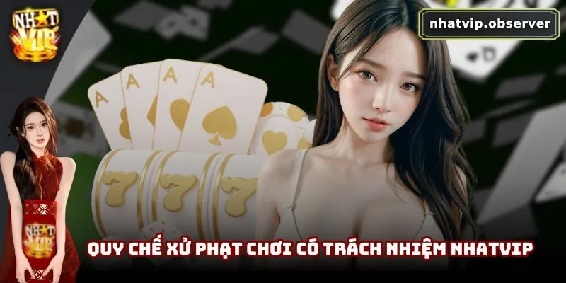 Chơi Có Trách Nhiệm NhatVip | Xây Dựng Cộng Đồng Lành Mạnh Quy chế xử phạt chơi có trách nhiệm NhatVip